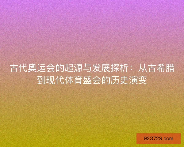 古代奥运会的起源与发展探析：从古希腊到现代体育盛会的历史演变